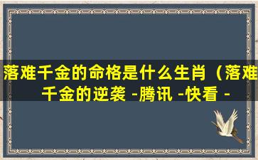 落难千金的命格是什么生肖（落难千金的逆袭 -腾讯 -快看 -爱奇艺）
